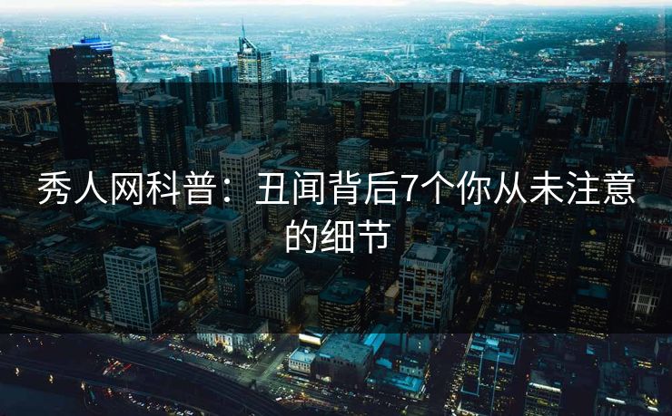 秀人网科普：丑闻背后7个你从未注意的细节